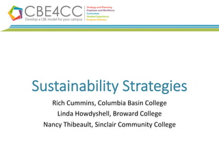 Sustainability  Strategies
Rich	
  Cummins,	
  Columbia	
  Basin	
  College	
  
Linda	
  Howdyshell,	
  Broward	
  College	
  
Nancy	
  Thibeault,	
  Sinclair	
  Community	
  College	
  
 