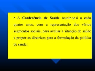 A  Conferência de Saúde  reunir-se-á a cada quatro anos, com a representação dos vários segmentos sociais, para avaliar a situação de saúde e propor as diretrizes para a formulação da política de saúde; 