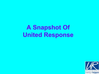 A Snapshot Of
United Response
 