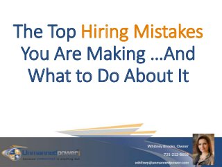 The Top Hiring Mistakes
You Are Making …And
What to Do About It
 