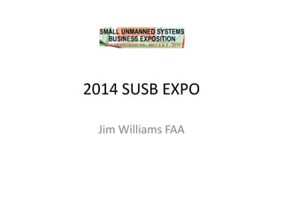 2014 SUSB EXPO
Jim Williams FAA
 