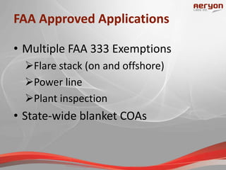 FAA Approved Applications
• Multiple FAA 333 Exemptions
Flare stack (on and offshore)
Power line
Plant inspection
• State-wide blanket COAs
 
