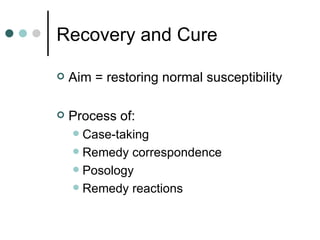 Recovery and Cure Aim = restoring normal susceptibility Process of: Case-taking Remedy correspondence Posology Remedy reactions 