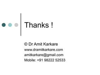 Thanks ! © Dr Amit Karkare www.dramitkarkare.com [email_address] Mobile: +91 98222 52533 