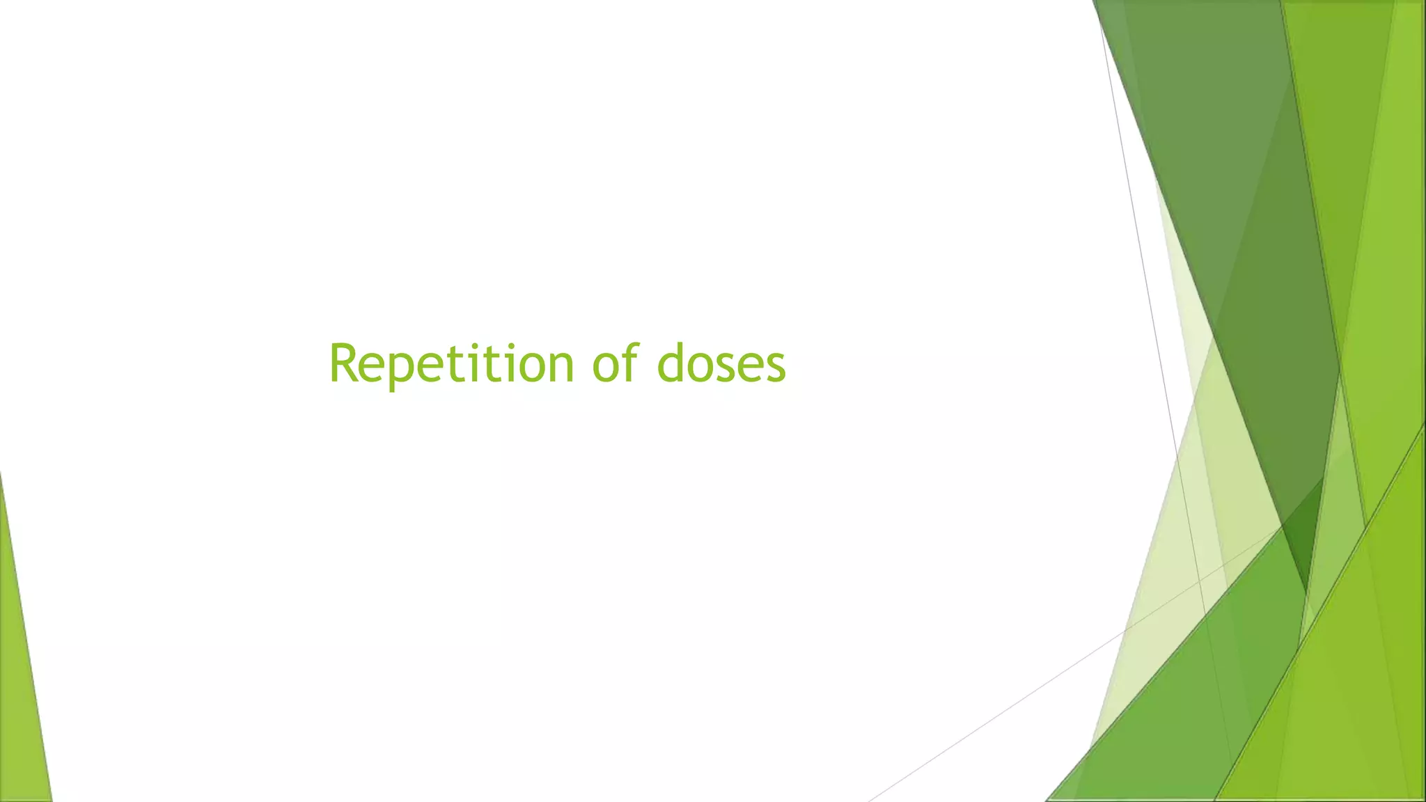 Repetition of doses
 