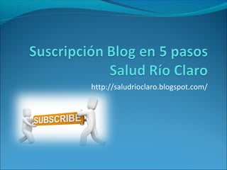 http://saludrioclaro.blogspot.com/
 