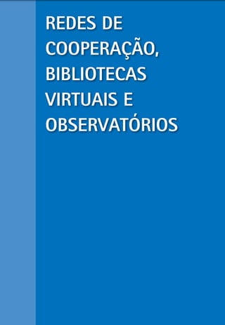 redes de
CooPeraÇÃo,
BiBLioteCas
VirtUais e
oBserVatÓrios
 
