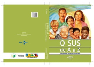 3ª Edição

O SUS de A a Z
Garantindo Saúde nos Municípios

CONASEMS
MINISTÉRIO DA SAÚDE

3ª Edição
Brasília – DF
2009

 
