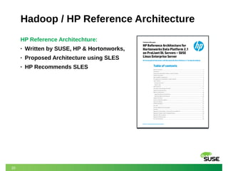 20 
Hadoop / HP Reference Architecture 
HP Reference Architechture: 
• Written by SUSE, HP & Hortonworks, 
• Proposed Architecture using SLES 
• HP Recommends SLES 
 