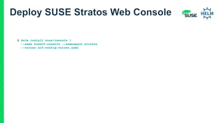 $ helm install suse/console 
--name susecf-console --namespace stratos
--values scf-config-values.yaml
 