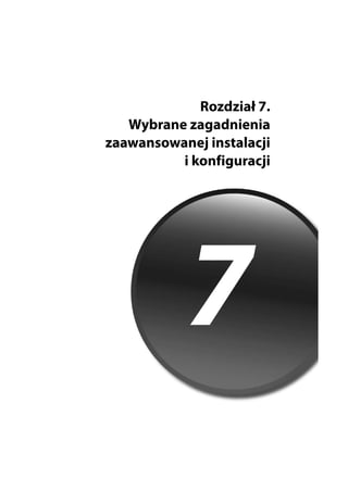 Rozdział 7.
   Wybrane zagadnienia
zaawansowanej instalacji
          i konfiguracji
 