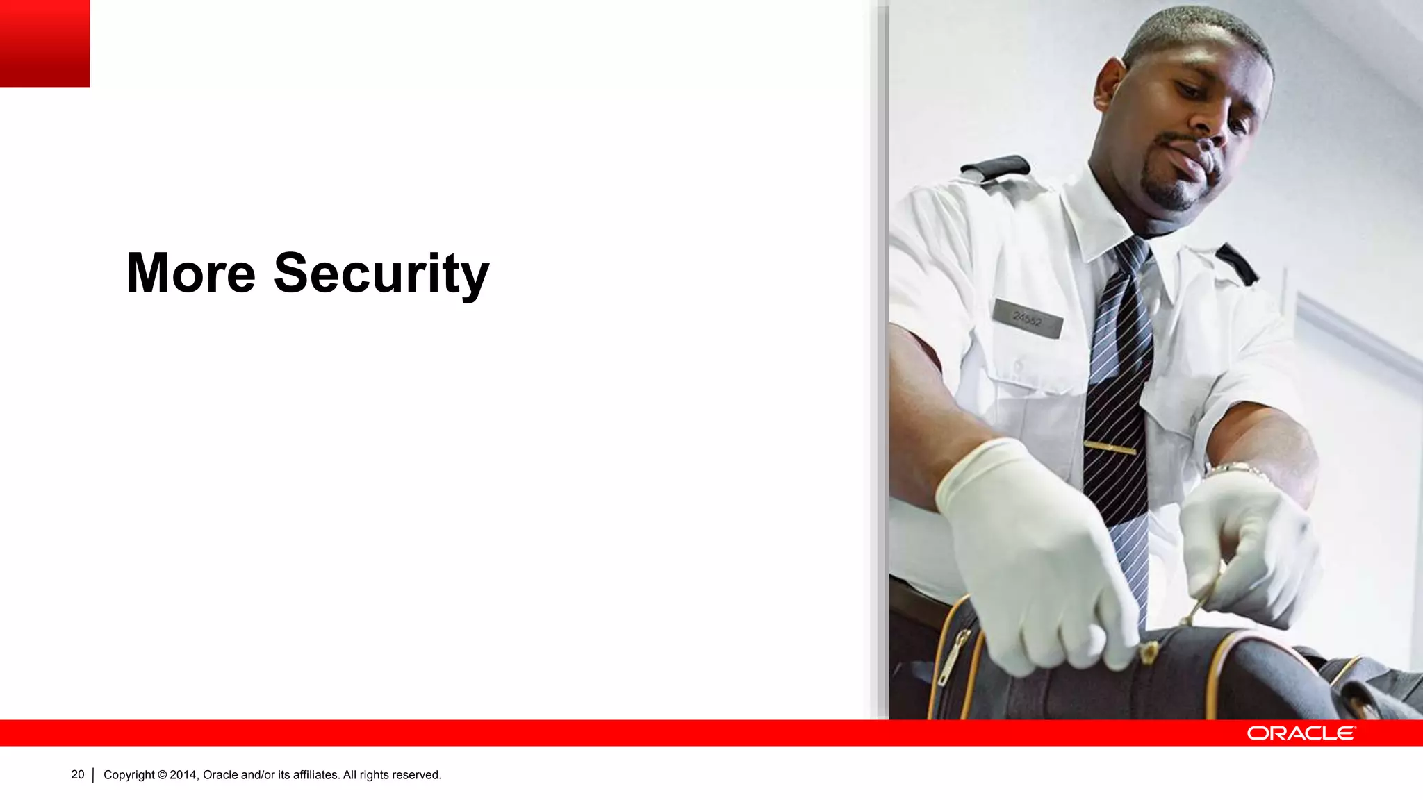 Copyright © 2014, Oracle and/or its affiliates. All rights reserved.20
More Security
 