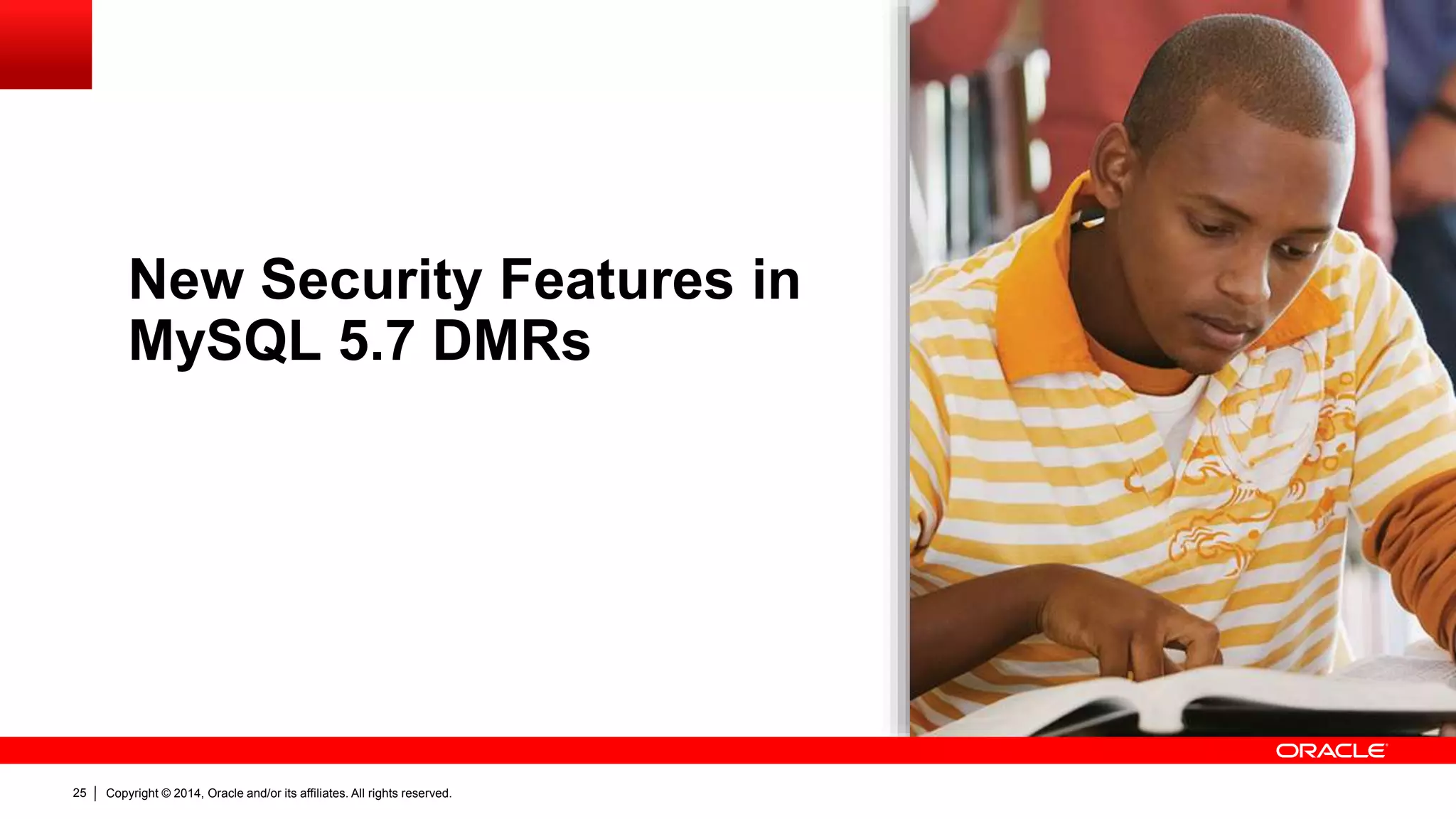Copyright © 2014, Oracle and/or its affiliates. All rights reserved.25
New Security Features in
MySQL 5.7 DMRs
 