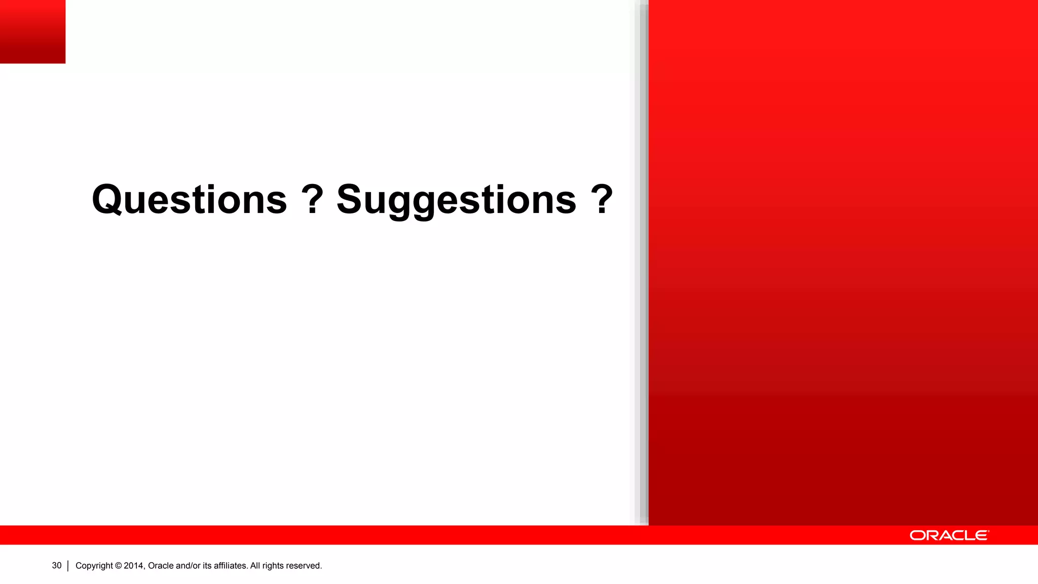 Copyright © 2014, Oracle and/or its affiliates. All rights reserved.30
Questions ? Suggestions ?
 