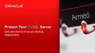 Protect Your Server
Dos and Don’ts of secure MySQL
Deployment.
 