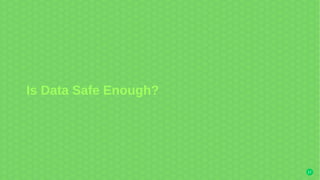17
Is Data Safe Enough?
 