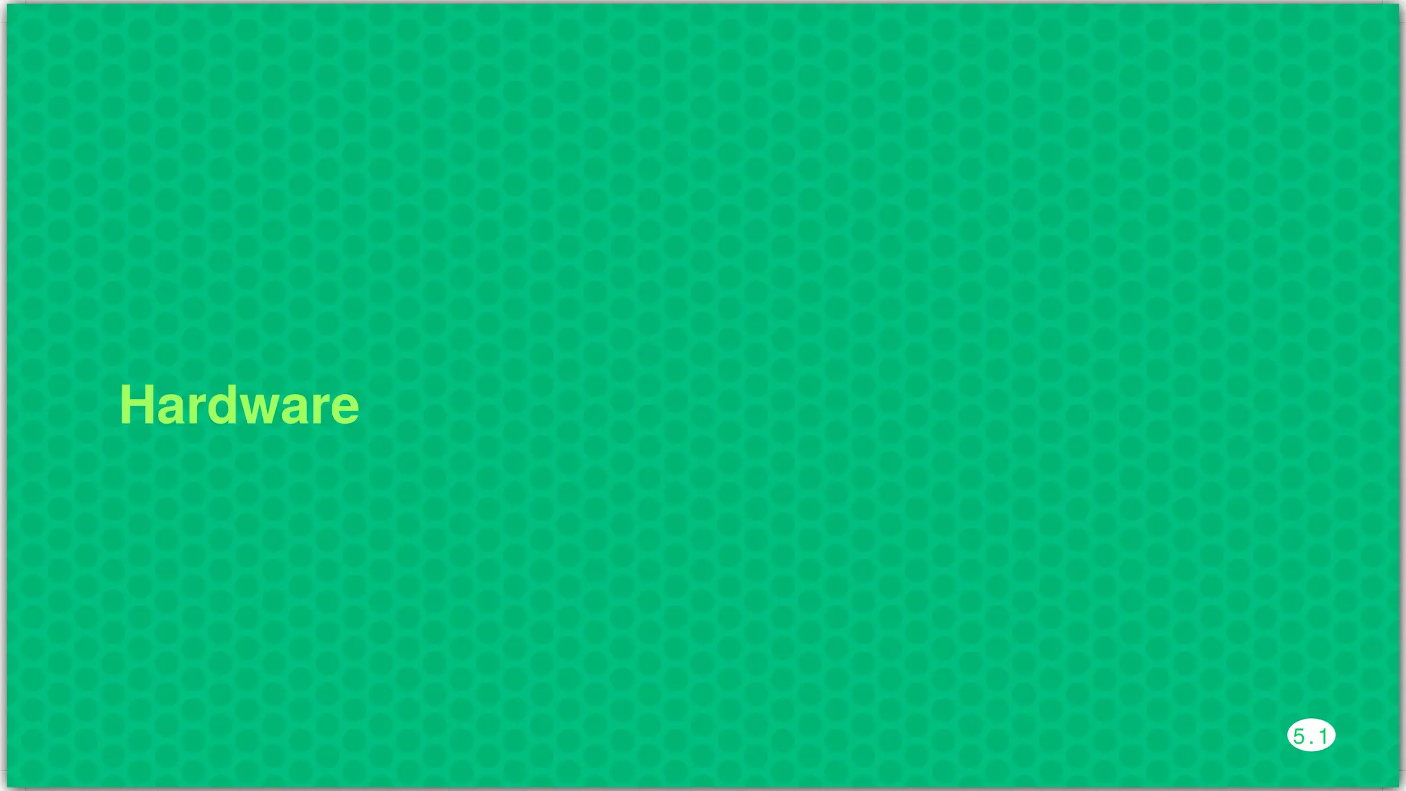 Hardware
5 . 1
 