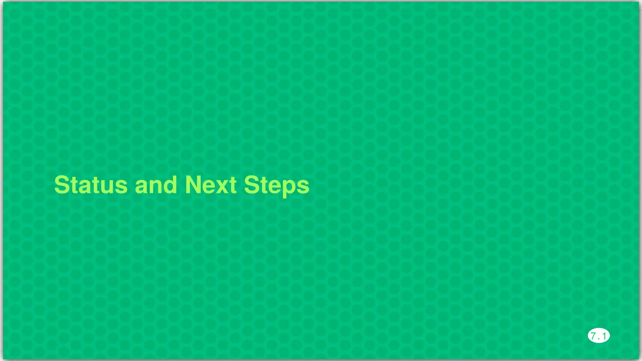 Status	and	Next	Steps
7 . 1
 