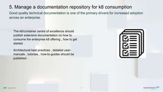 Copyright© SUSE LLC
— The k8/container centre of excellence should
publish extensive documentation on how to
consume the e...