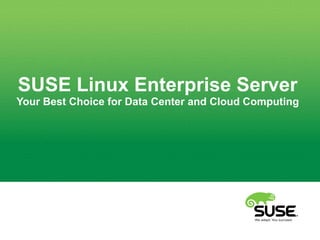 SUSE Linux Enterprise Server
Your Best Choice for Data Center and Cloud Computing
 
