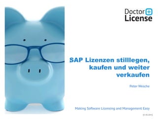 +SAP Lizenzen stilllegen,
kaufen und weiter
verkaufen
Peter Wesche
Making Software Licensing and Management Easy
31.10.2013
 