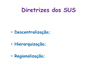 Diretrizes dos SUSDescentralização;Hierarquização;Regionalização;