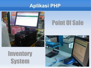 Aplikasi PHP
Point Of Sale
Inventory
System
 