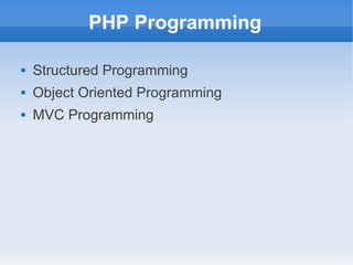 PHP Programming
 Structured Programming
 Object Oriented Programming
 MVC Programming
 