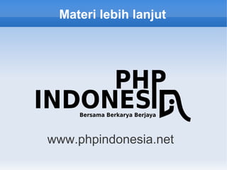 Materi lebih lanjut
www.phpindonesia.net
 