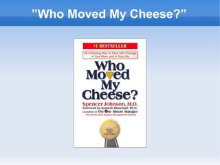 ”Who Moved My Cheese?”
 