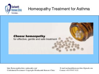 Homeopathy Treatment for Asthma
Homeopathy Treatment for Asthma
http://homeopathyclinic-sushaanth.com/ E-mail:sushaanthhomoeoclinic@gmail.com
Confidential Document | Copyright ©Sushaanth Homoeo Clinic Contact:+91 97907 3122
 