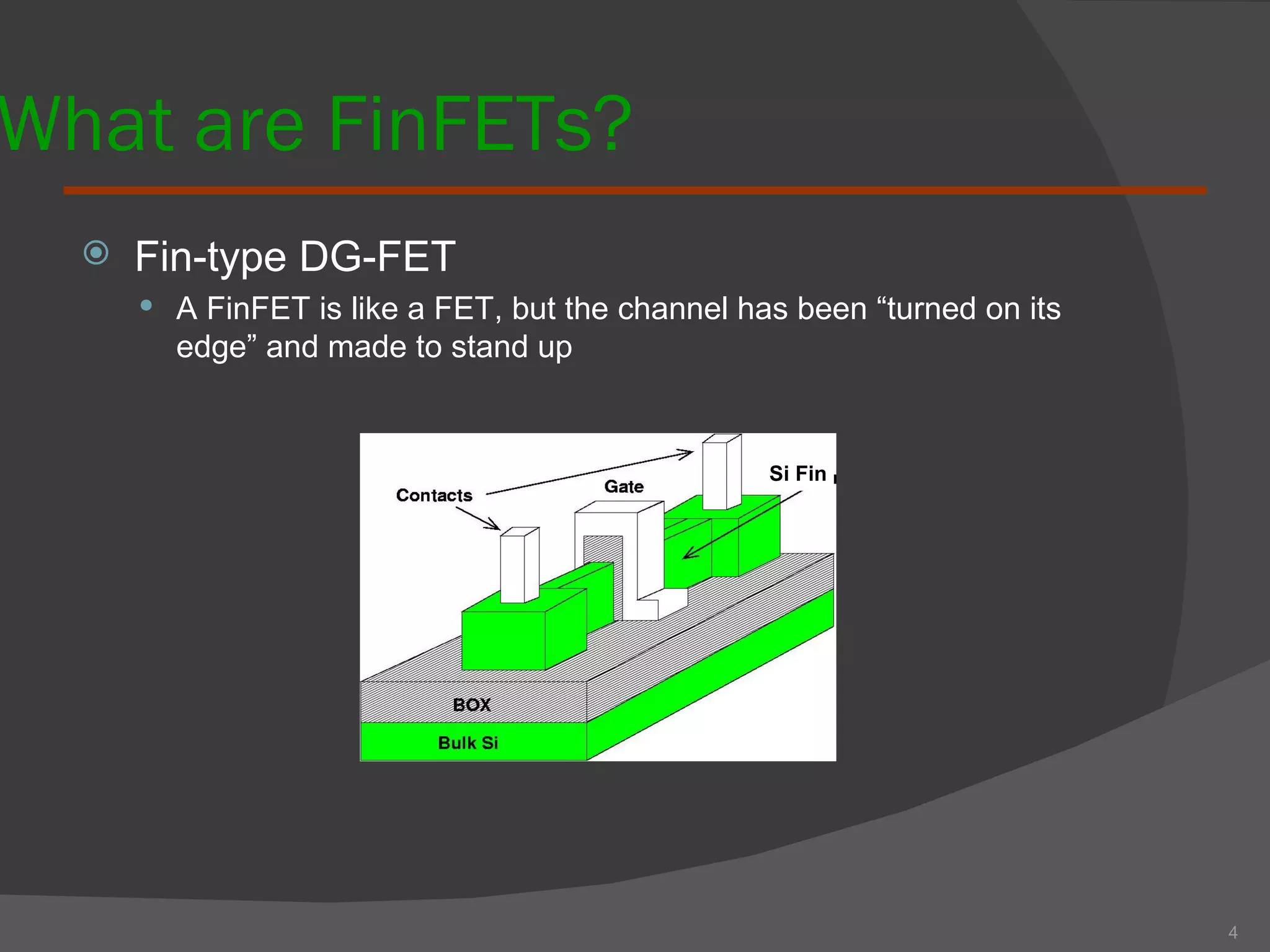 What are FinFETs? Fin-type DG-FET A FinFET is like a FET, but the channel has been “turned on its edge” and made to stand up 4 Si Fin 