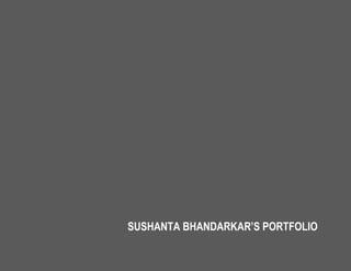  

 

 

 

 

 

 

 

 

 

 

 

 

 

 

 

 

 



        SUSHANTA BHANDARKAR’S PORTFOLIO
 