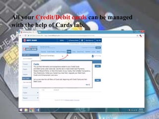 All your Credit/Debit cards can be managed
with the help of Cards tab.
 