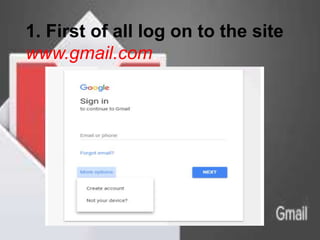 1. First of all log on to the site
www.gmail.com.
 