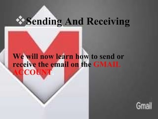 We will now learn how to send or
receive the email on the GMAIL
ACCOUNT.
Sending And Receiving
 