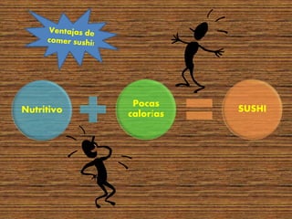 Nutritivo
Pocas
calorías
SUSHI
 