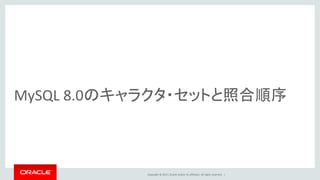 Copyright © 2017, Oracle and/or its affiliates. All rights reserved. |
MySQL 8.0のキャラクタ・セットと照合順序
 