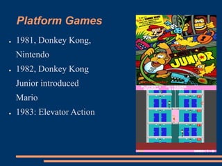 Platform Games
● 1981, Donkey Kong,
Nintendo
● 1982, Donkey Kong
Junior introduced
Mario
● 1983: Elevator Action
 
