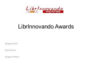 LibrInnovando Awards
Apogeo Sushi
Fabio Brivio
Apogeo Editore

 