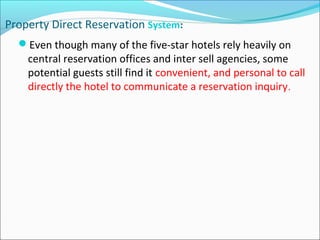 Property Direct Reservation System:
Even though many of the five-star hotels rely heavily on
central reservation offices ...