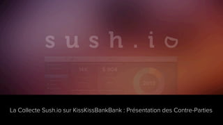 La Collecte Sush.io sur KissKissBankBank : Présentation des Contre-Parties
 