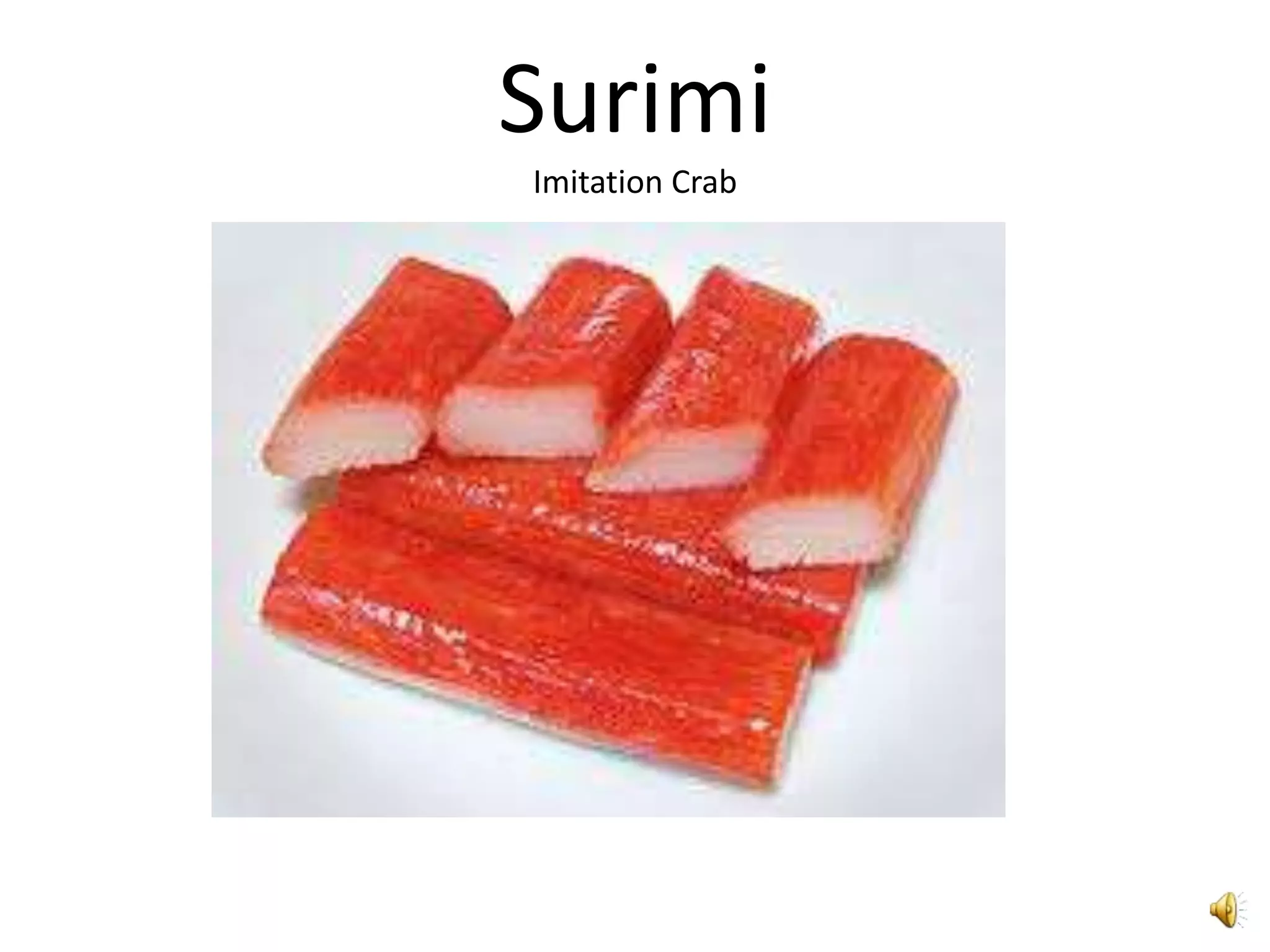 Surimi
Imitation Crab
 