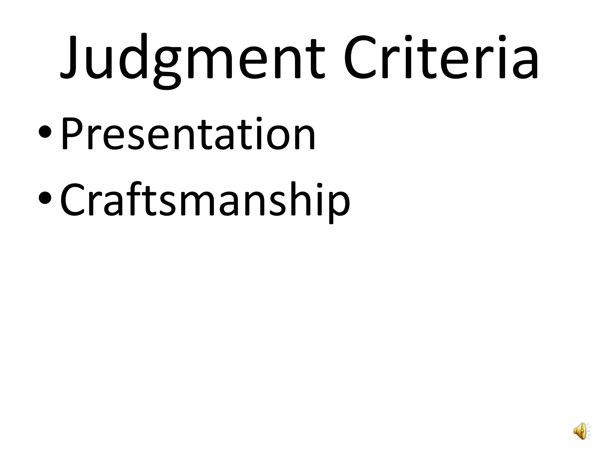 Judgment Criteria
•Presentation
•Craftsmanship
 