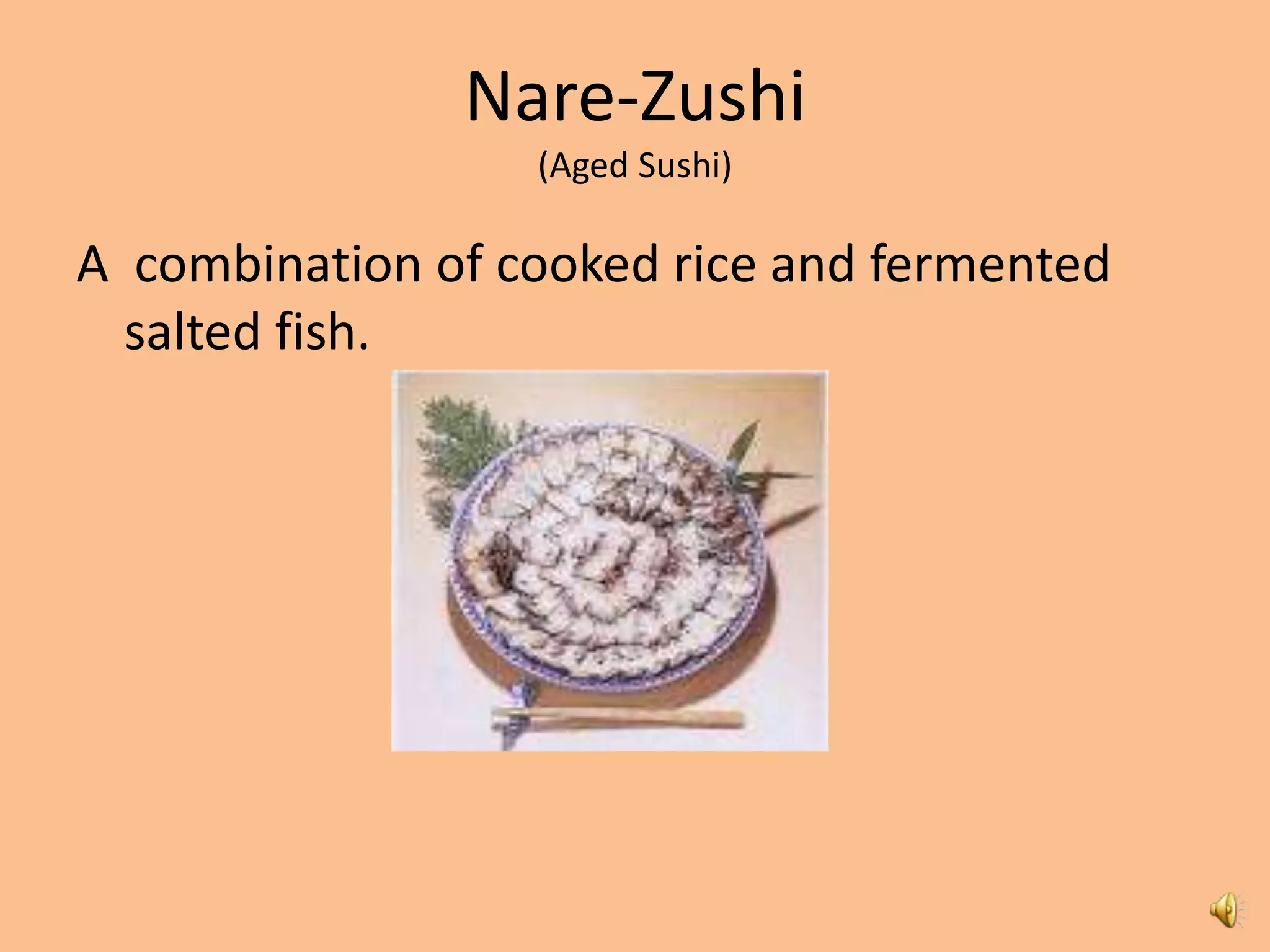 Nare-Zushi
                  (Aged Sushi)

A combination of cooked rice and fermented
  salted fish.
 