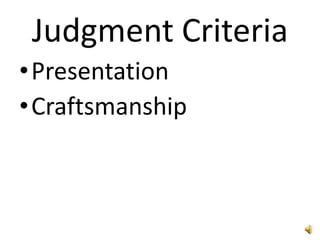 Judgment Criteria
•Presentation
•Craftsmanship
 