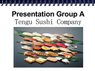 Presentation Group A
 Tengu Sushi Company
 