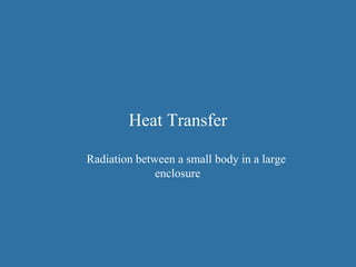 Heat Transfer
Radiation between a small body in a large
enclosure
 