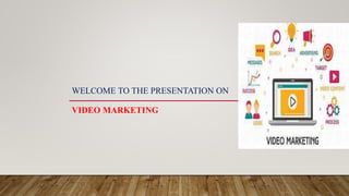 WELCOME TO THE PRESENTATION ON
VIDEO MARKETING
 