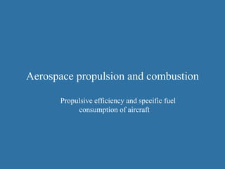 Aerospace propulsion and combustion
Propulsive efficiency and specific fuel
consumption of aircraft
 